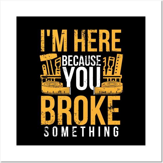 I'm here because you broke something sarcastic and funny Wall Art by click2print